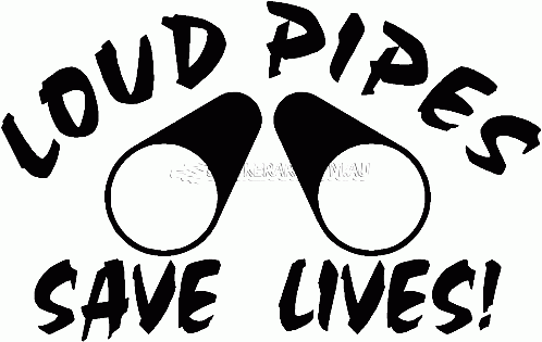 Loud Pipes Save Lives!